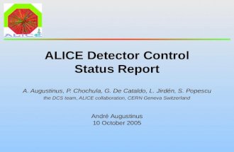 André Augustinus 10 October 2005 ALICE Detector Control Status Report A. Augustinus, P. Chochula, G. De Cataldo, L. Jirdén, S. Popescu the DCS team, ALICE.