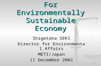 1 For Environmentally Sustainable Economy Shigetaka SEKI Director for Environmental Affairs METI/Japan 11 December 2002.