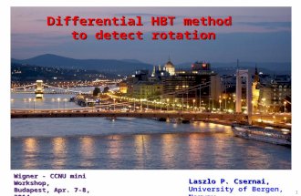 L.P. Csernai 1 Laszlo P. Csernai, University of Bergen, Norway Differential HBT method to detect rotation Wigner - CCNU mini Workshop, Budapest, Apr. 7-8,