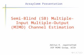 Semi-Blind (SB) Multiple-Input Multiple-Output (MIMO) Channel Estimation Aditya K. Jagannatham DSP MIMO Group, UCSD ArrayComm Presentation.
