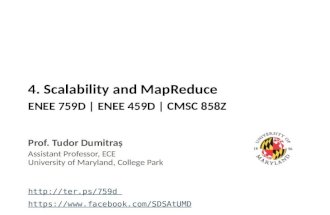 4. Scalability and MapReduce Prof. Tudor Dumitraș Assistant Professor, ECE University of Maryland, College Park ENEE 759D | ENEE 459D | CMSC 858Z .