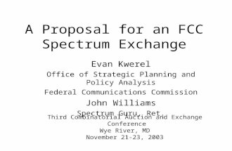A Proposal for an FCC Spectrum Exchange Evan Kwerel Office of Strategic Planning and Policy Analysis Federal Communications Commission John Williams Spectrum.