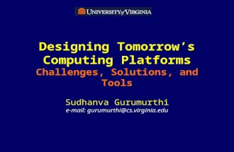 Designing Tomorrow’s Computing Platforms Challenges, Solutions, and Tools Sudhanva Gurumurthi e-mail: gurumurthi@cs.virginia.edu.
