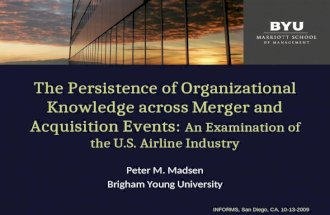 The Persistence of Organizational Knowledge across Merger and Acquisition Events: An Examination of the U.S. Airline Industry Peter M. Madsen Brigham Young.