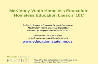 McKinney-Vento Homeless Education: Homeless Education Liaison ‘101’ Roberto Reyes, Licensed School Counselor McKinney-Vento State Coordinator Minnesota.