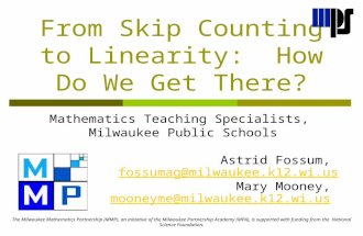 From Skip Counting to Linearity: How Do We Get There? Mathematics Teaching Specialists, Milwaukee Public Schools Astrid Fossum, fossumag@milwaukee.k12.wi.us.