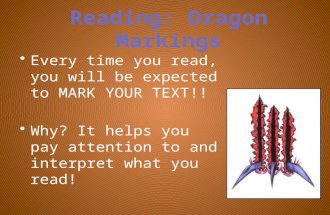 Reading: Dragon Markings Every time you read, you will be expected to MARK YOUR TEXT!! Why? It helps you pay attention to and interpret what you read!