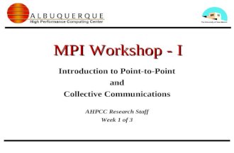 MPI Workshop - I Introduction to Point-to-Point and Collective Communications AHPCC Research Staff Week 1 of 3.