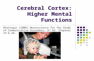 Cerebral Cortex: Higher Mental Functions Bhatnagar (2008) Neuroscience for the Study of Communicative Disorders, 3 rd Ed. Chapters 19 & 20.