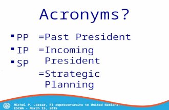 Acronyms?  PP  IP  SP =Past President =Incoming President =Strategic Planning Michel P. Jazzar, RI representative to United Nations-ESCWA - March 15,