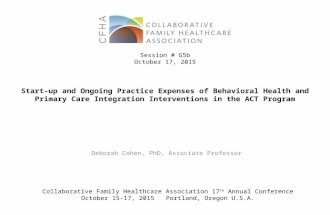 Start-up and Ongoing Practice Expenses of Behavioral Health and Primary Care Integration Interventions in the ACT Program Deborah Cohen, PhD, Associate.