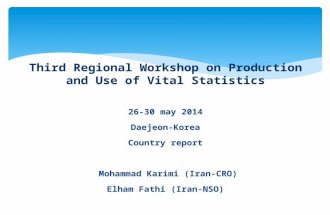 26-30 may 2014 Daejeon-Korea Country report Mohammad Karimi (Iran-CRO) Elham Fathi (Iran-NSO) Third Regional Workshop on Production and Use of Vital Statistics.