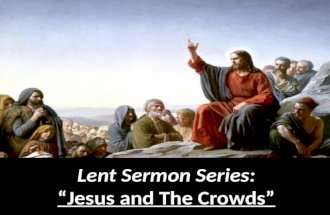 Lent Sermon Series: “Jesus and The Crowds”. We are going to look at how Jesus ministered to a series of crowds over a period of about a day. Despite being.