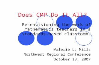 Does CMP Do It All? Re-envisioning the work of mathematics teachers in a standards-based classroom. Valerie L. Mills Northwest Regional Conference October.