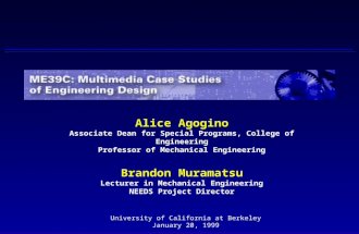 Alice Agogino Associate Dean for Special Programs, College of Engineering Professor of Mechanical Engineering Brandon Muramatsu Lecturer in Mechanical.