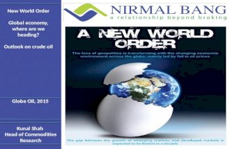 Kunal Shah Head of Commodities Research Globe Oil, 2015 New World Order Global economy, where are we heading? Outlook on crude oil.