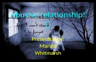 Abusive relationship!  Presented by: Mariah Whitmarsh.