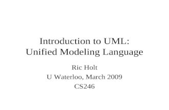 Introduction to UML: Unified Modeling Language Ric Holt U Waterloo, March 2009 CS246.