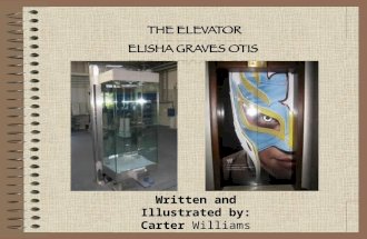 Written and Illustrated by: Carter Williams. The Elevator 1853. An Elevator transports people and things. It’s a box that moves up and down between levels.