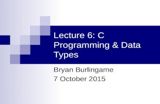 Lecture 6: C Programming & Data Types Bryan Burlingame 7 October 2015.