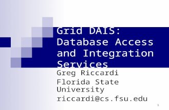 1 Grid DAIS: Database Access and Integration Services Greg Riccardi Florida State University riccardi@cs.fsu.edu.