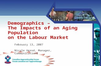 Demographics – The Impacts of an Aging Population on the Labour Market February 13, 2007 Nicole Herod, Manager, Communications.