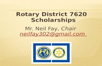 Rotary District 7620 Scholarships Mr. Neil Fay, Chair neilfay302@gmail.com neilfay302@gmail.com.