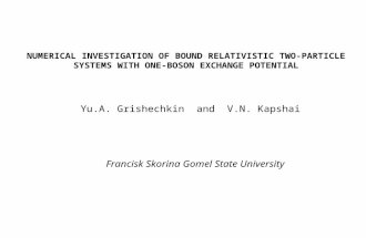 NUMERICAL INVESTIGATION OF BOUND RELATIVISTIC TWO-PARTICLE SYSTEMS WITH ONE-BOSON EXCHANGE POTENTIAL Yu.A. Grishechkin and V.N. Kapshai Francisk Skorina.