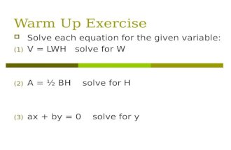Warm Up Exercise  Solve each equation for the given variable: (1) V = LWH solve for W (2) A = ½ BH solve for H (3) ax + by = 0 solve for y.