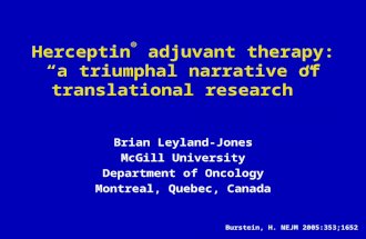 Herceptin ® adjuvant therapy: “a triumphal narrative of translational research” Brian Leyland-Jones McGill University Department of Oncology Montreal,