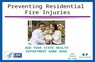 Add State HD Logo Here Preventing Residential Fire Injuries ADD YOUR STATE HEALTH DEPARTMENT NAME HERE.