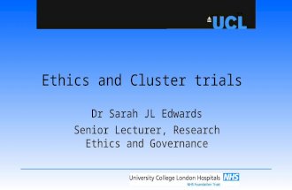 Ethics and Cluster trials Dr Sarah JL Edwards Senior Lecturer, Research Ethics and Governance.