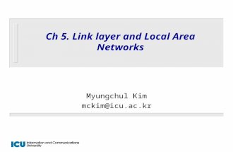 Ch 5. Link layer and Local Area Networks Myungchul Kim mckim@icu.ac.kr.