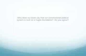 Why does our book say that our constitutional political system is built on a fragile foundation? Do you agree?