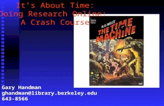 Gary Handman ghandman@library.berkeley.edu 643-8566 It’s About Time: Doing Research Online: A Crash Course.