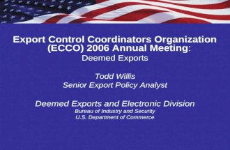 Export Control Coordinators Organization (ECCO) 2006 Annual Meeting: Deemed Exports Todd Willis Senior Export Policy Analyst Deemed Exports and Electronic.