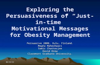 10/29/2015 Exploring the Persuasiveness of “Just-in-time” Motivational Messages for Obesity Management Persuasive 2008, Oulu, Finland. Megha Maheshwari.