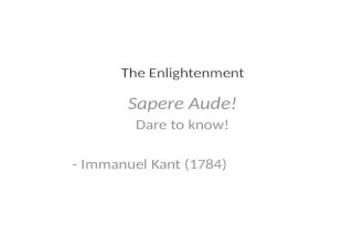The Enlightenment Sapere Aude! Dare to know! - Immanuel Kant (1784)