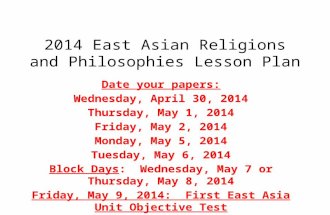 2014 East Asian Religions and Philosophies Lesson Plan Date your papers: Wednesday, April 30, 2014 Thursday, May 1, 2014 Friday, May 2, 2014 Monday, May.