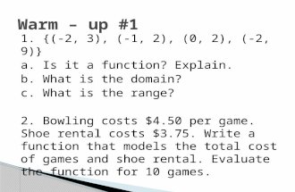1. {(-2, 3), (-1, 2), (0, 2), (-2, 9)} a. Is it a function? Explain. b. What is the domain? c. What is the range? 2. Bowling costs $4.50 per game. Shoe.