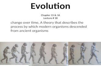 Evolution Chapter 15 & 16 Lecture # 18 change over time, A theory that describes the process by which modern organisms descended from ancient organisms.