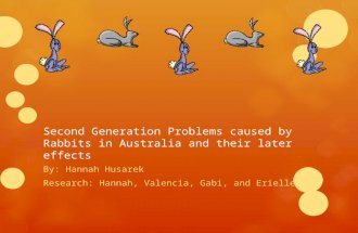 Second Generation Problems caused by Rabbits in Australia and their later effects By: Hannah Husarek Research: Hannah, Valencia, Gabi, and Erielle.