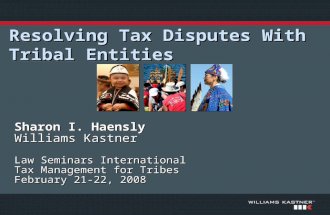 Resolving Tax Disputes With Tribal Entities Sharon I. Haensly Williams Kastner Law Seminars International Tax Management for Tribes February 21-22, 2008.
