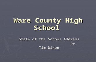 Ware County High School State of the School Address Dr. Tim Dixon Dr. Tim Dixon.