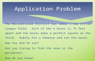 The Recreational District has added a new Little League field. Each of the 4 bases is 75 feet apart and the bases make a perfect square on the field. Aubrey.