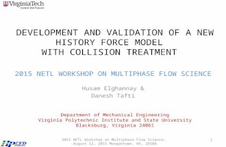 DEVELOPMENT AND VALIDATION OF A NEW HISTORY FORCE MODEL WITH COLLISION TREATMENT 2015 NETL W ORKSHOP ON M ULTIPHASE F LOW S CIENCE Husam Elghannay & Danesh.