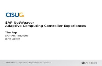 1 SAP NetWeaver Adaptive Computing Controller 7.3 Experiences SAP NetWeaver Adaptive Computing Controller Experiences Tim Arp SAP Architecture John Deere.