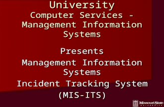 Missouri State University Computer Services - Management Information Systems Presents Management Information Systems Incident Tracking System (MIS-ITS)