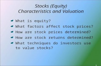 1 Stocks (Equity) Characteristics and Valuation What is equity? What factors affect stock prices? How are stock prices determined? How are stock returns.