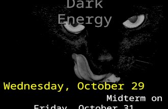 Dark Energy Wednesday, October 29 Midterm on Friday, October 31.